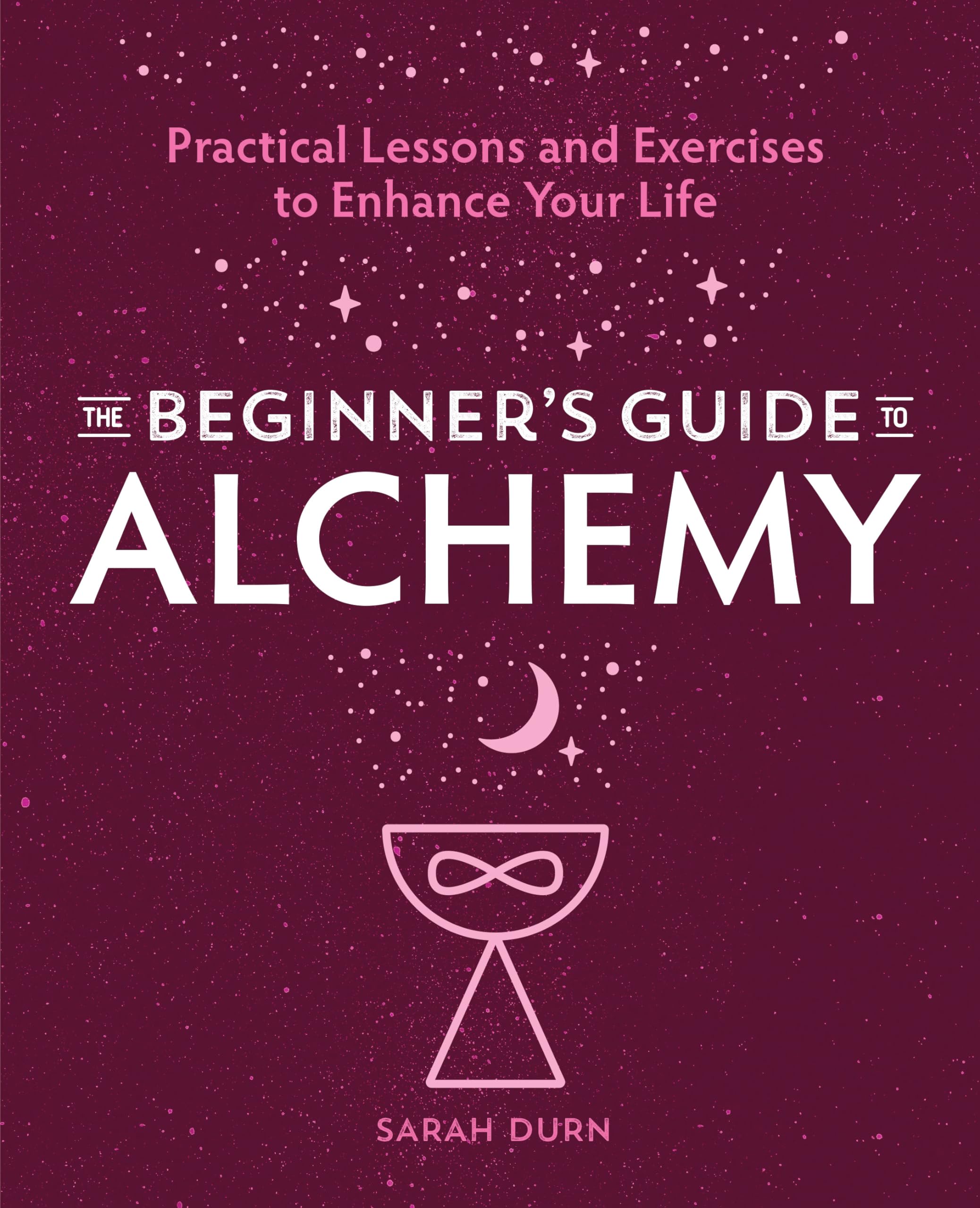 The Beginner's Guide to Alchemy: Practical Lessons and Exercises to Enhance Your Life Paperback – May 5, 2020