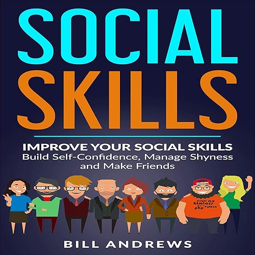 Social Anxiety &amp; Social Skills: Improve Your Social Skills - Build Self-Confidence, Manage Shyness, &amp; Make Friends: Social Skills, Social Anxiety Series, Part 1