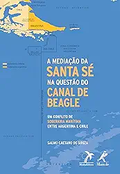 A mediação da Santa Sé na questão do canal de Beagle: um conflito de soberania marítima entre Argentina e Chile
