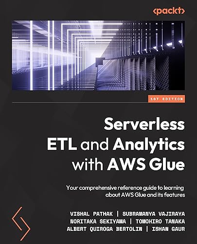 Serverless ETL and Analytics with AWS Glue: Your comprehensive reference guide to learning about AWS Glue and its features