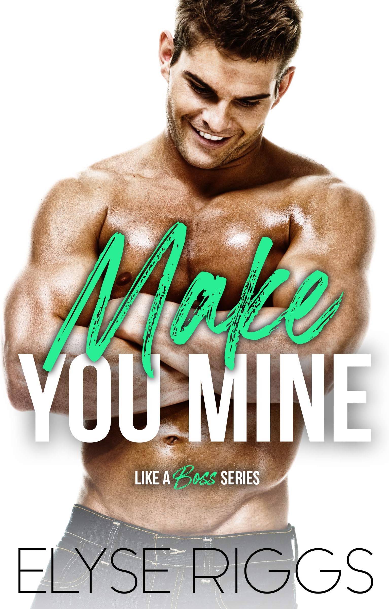 Make You Mine: A Grumpy Boss Hate To Love Romance (Like A Boss Book 2)