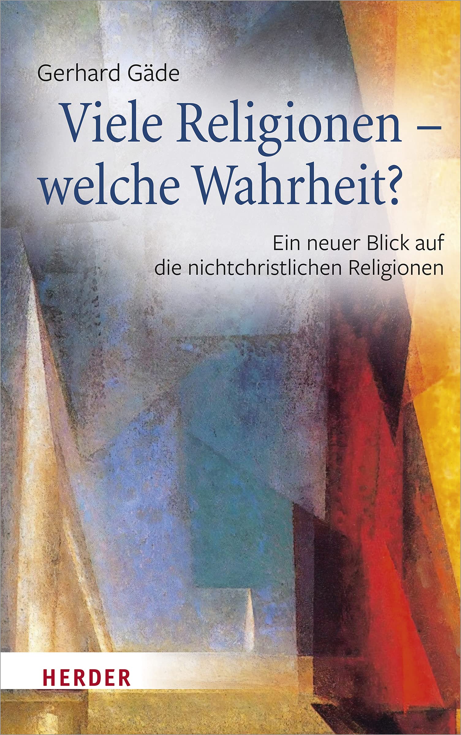 Verlag Herder Viele Religionen – Welche Wahrheit?: Ein Neuer Blick Auf Die Nichtchristlichen Religionen