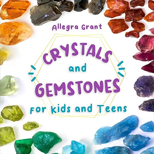 Crystals and Gemstones for Kids and Teens: A Beginner's Guide to the Healing and Self-Care Magic of Crystals, Gems and Stones--Including Chakra and Zodiac / Astrology Crystals - With Their Meanings