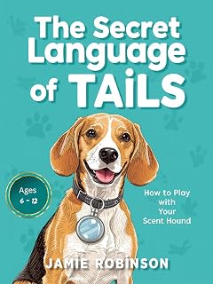 The Secret Language of Tails: How To Play With Your Scent Hound (Purposeful Play Dynamics Book 8)