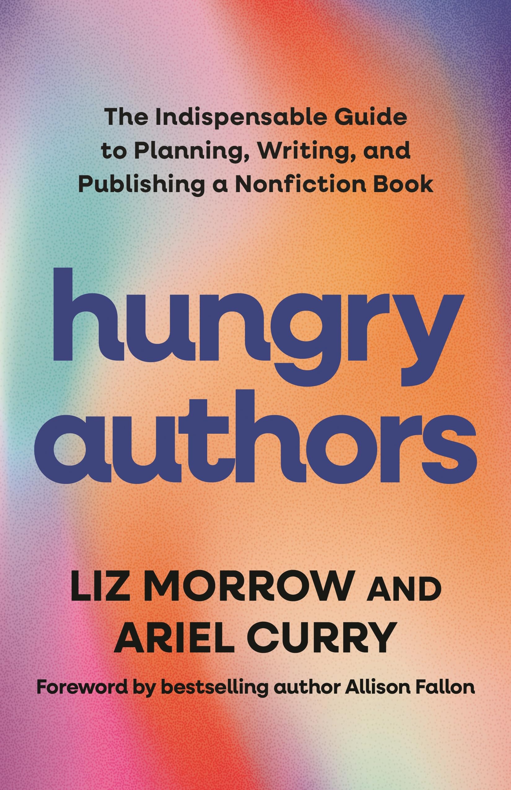 Hungry Authors: The Indispensable Guide to Planning, Writing, and Publishing a Nonfiction Book