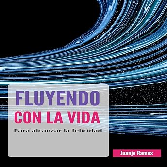 Fluyendo con la vida para alcanzar la felicidad [Flowing with Life to Achieve Happiness] Audio Libro por Juanjo Ramos episode artwork