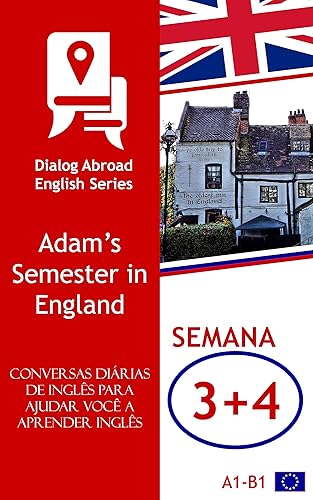 Conversas diárias de inglês para ajudar você a aprender inglês - Semana 3/Semana 4: Adam’s Semester in England (Quinzena Livro 2)