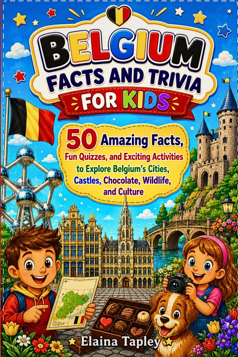 Belgium Facts and Trivia for Kids: 50 Amazing Facts, Fun Quizzes, and Exciting Activities to Explore Belgium's Cities, Castles, Chocolate, Wildlife, and Culture