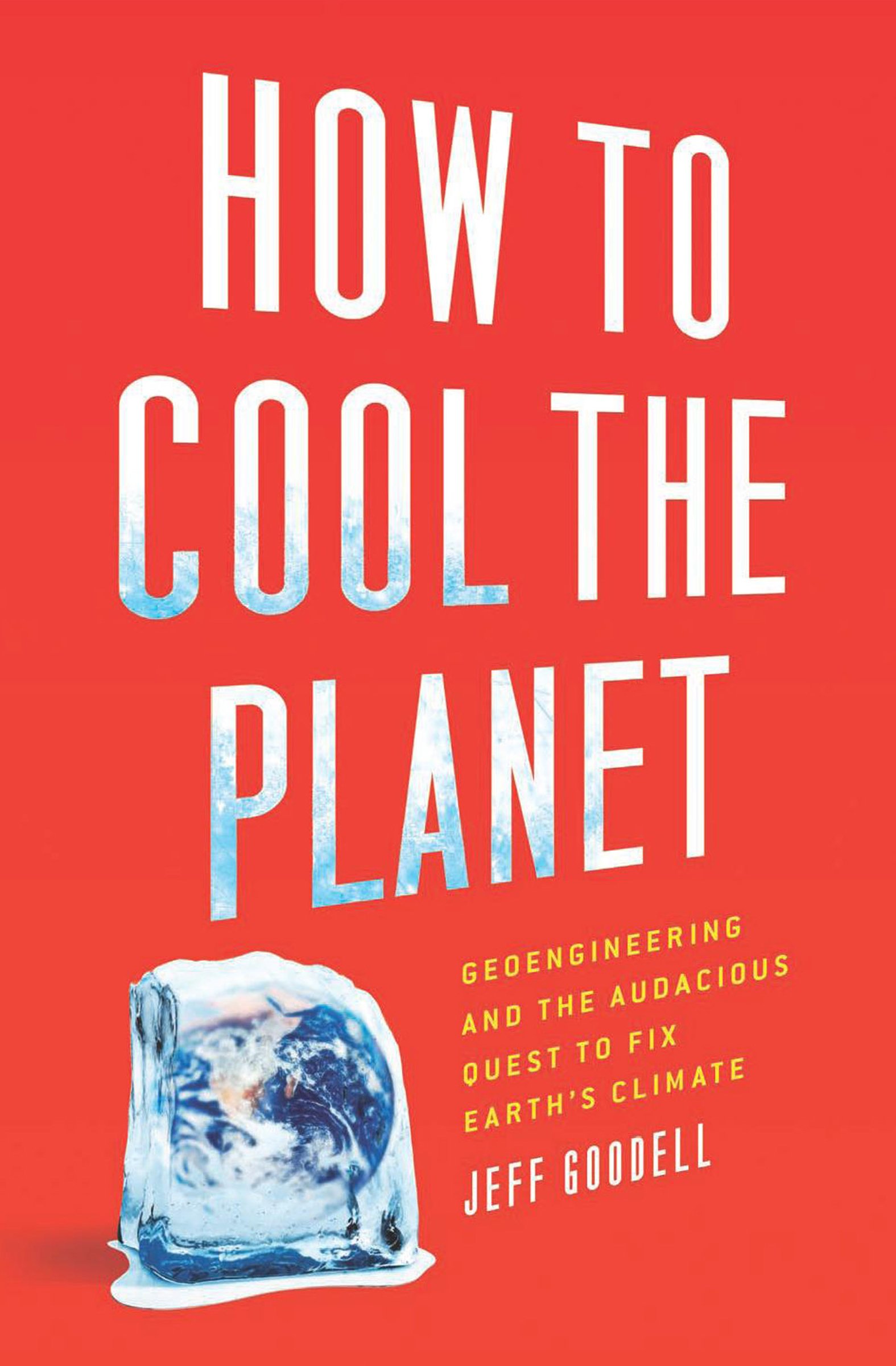 How to Cool the Planet: Geoengineering and the Audacious Quest to Fix Earth's Climate