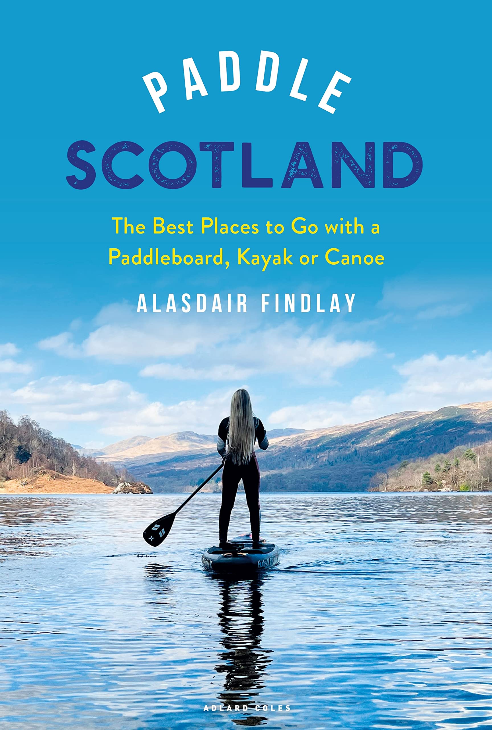 Paddle Scotland: The Best Places to Go with a Paddleboard, Kayak or Canoe (Paddling Guides)