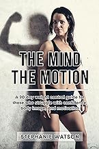 The Mind, The Motion: A 20 Day Weight Control Guide For Those Who Struggle With Confidence, Body Image and Motivation