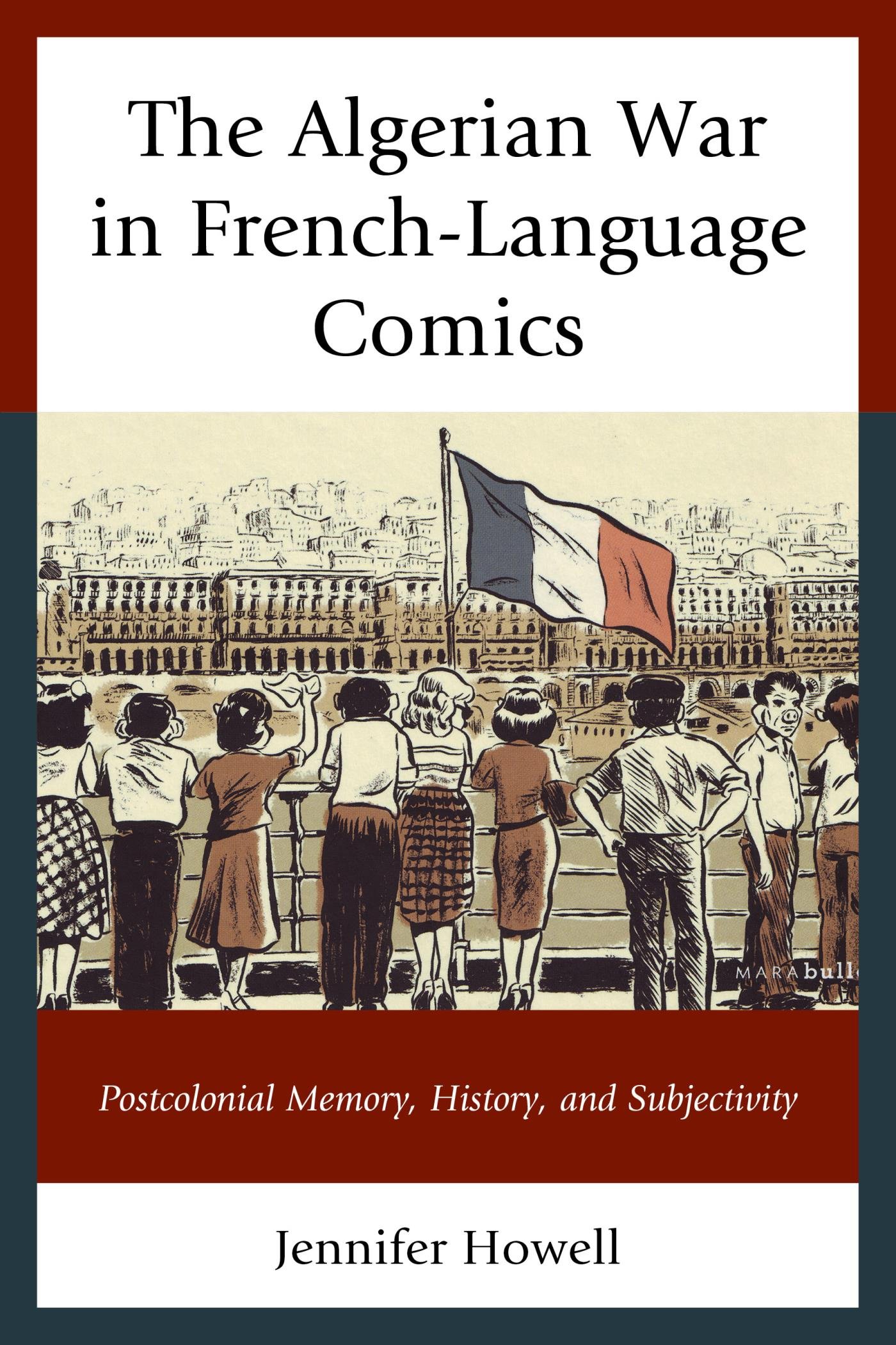 The Algerian War in French-Language Comics: Postcolonial Memory, History, and Subjectivity (After the Empire: The Francophone World and Postcolonial France)
