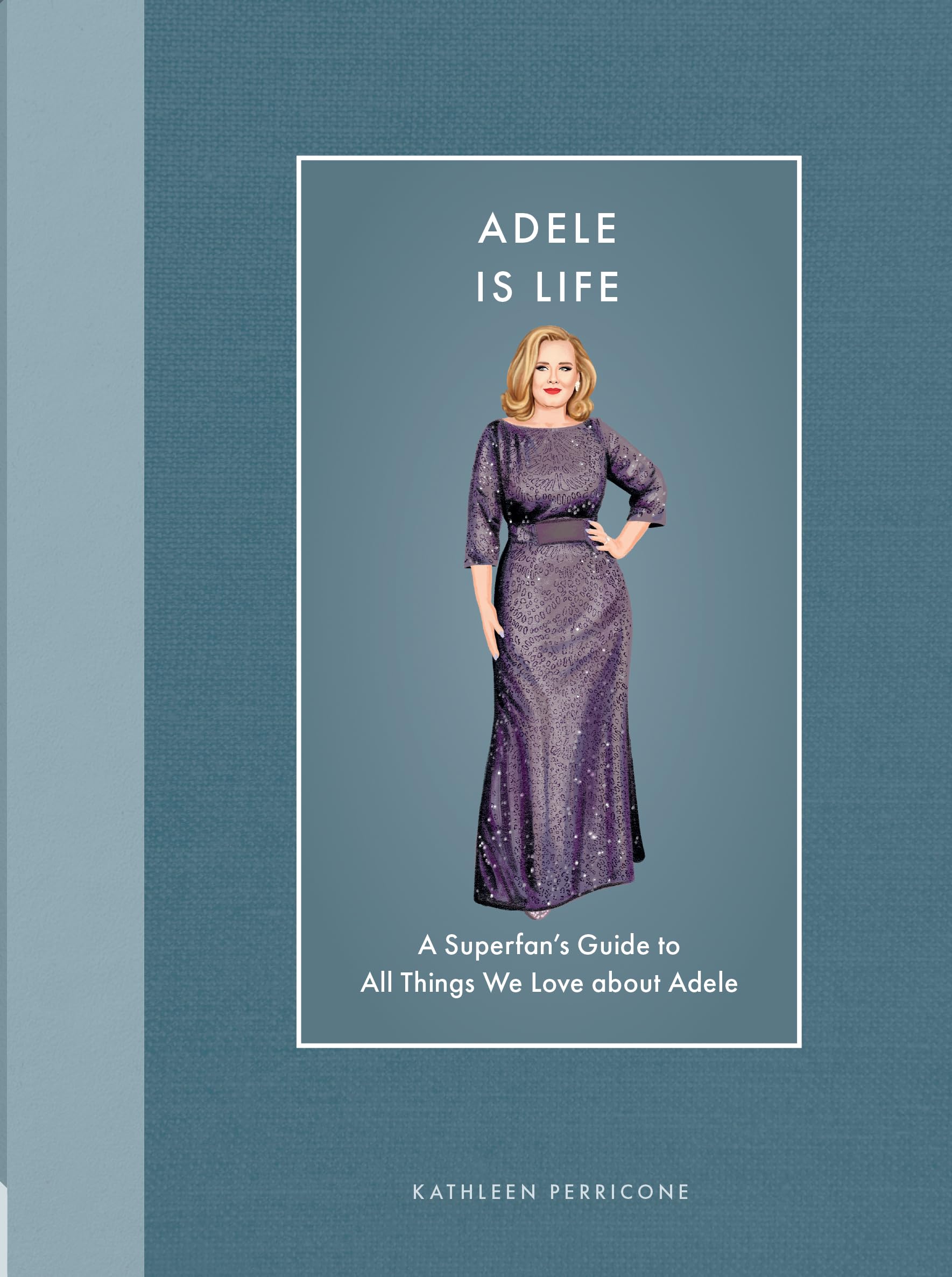 Adele Is Life: A Superfan's Guide to All Things We Love about Adele (Modern Icons)