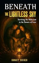 Beneath the Lightless Sky: Surviving the Holocaust in the Sewers of Lvov (Holocaust Survivor Memoirs World War II)