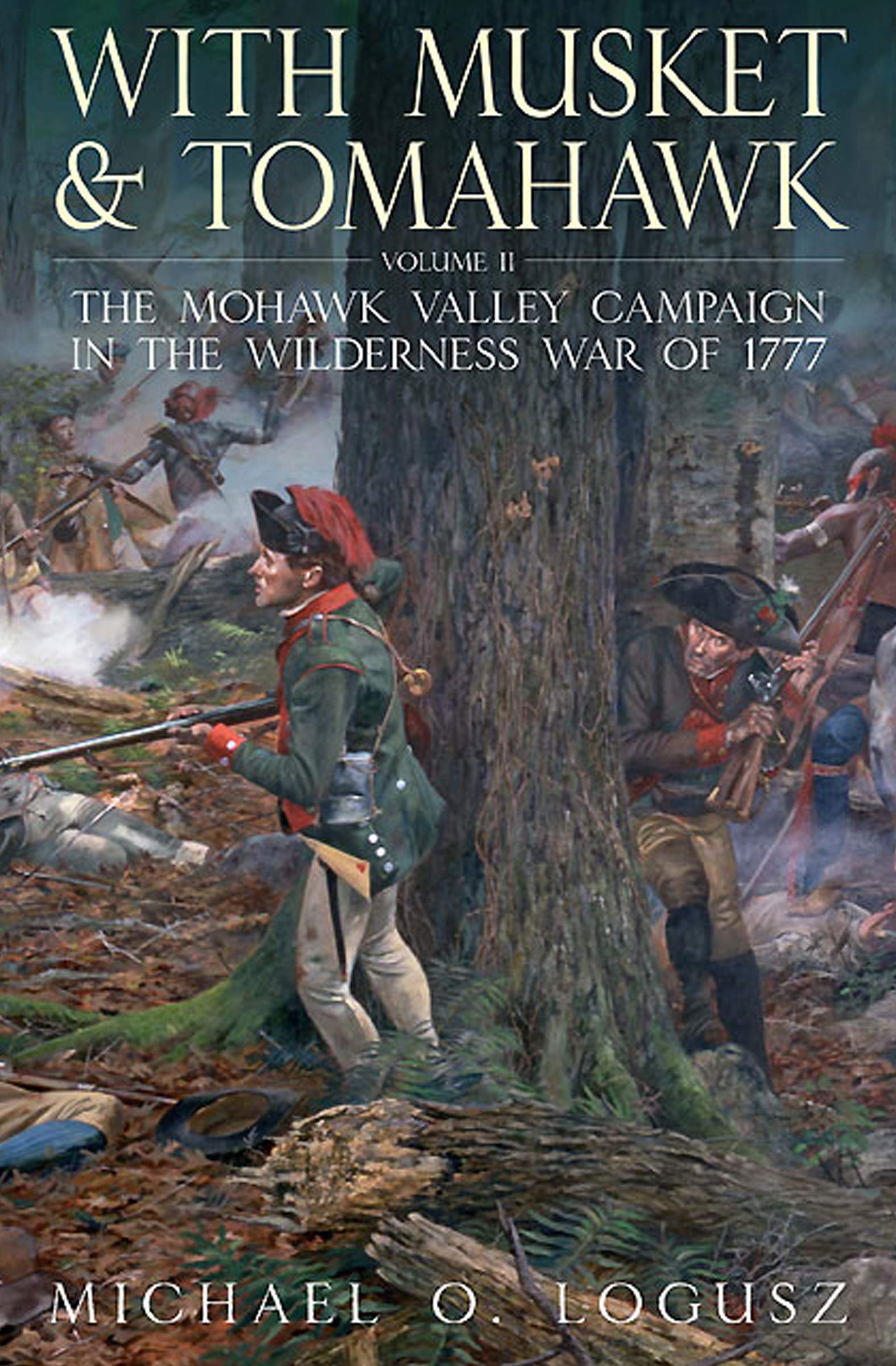 With Musket & Tomahawk Volume II: The Mohawk Valley Campaign in the Wilderness War of 1777 (With Musket & Tomahawk Series Book 2)