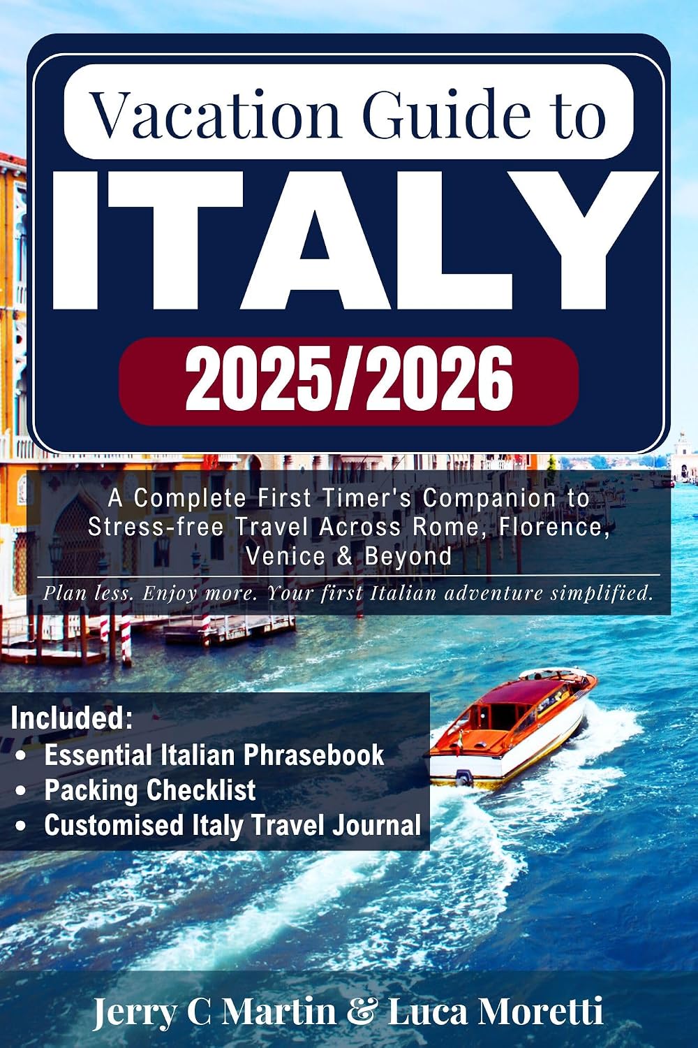 Vacation Guide to Italy 2025/ 2026: A Complete First Timer’s Companion to Stress-free Travel Across Rome, Florence, Venice & Beyond