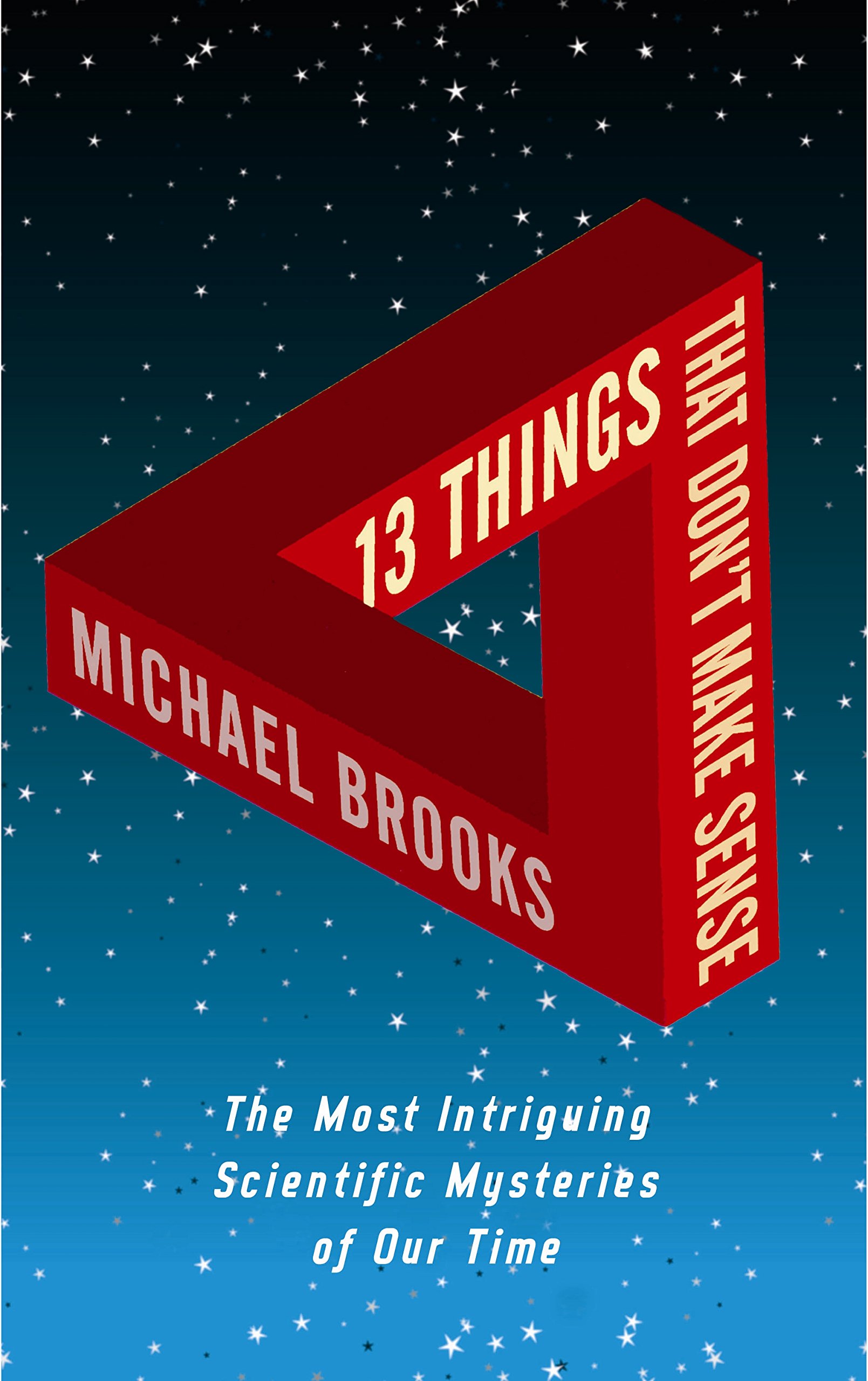 13 Things That Don't Make Sense: The Most Intriguing Scientific Mysteries of Our Time