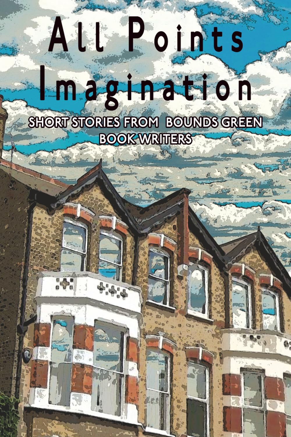 All Points Imagination: Short stories and tall tales of horror, romance, humour, travel, peace and love from Bounds Green Book Writers