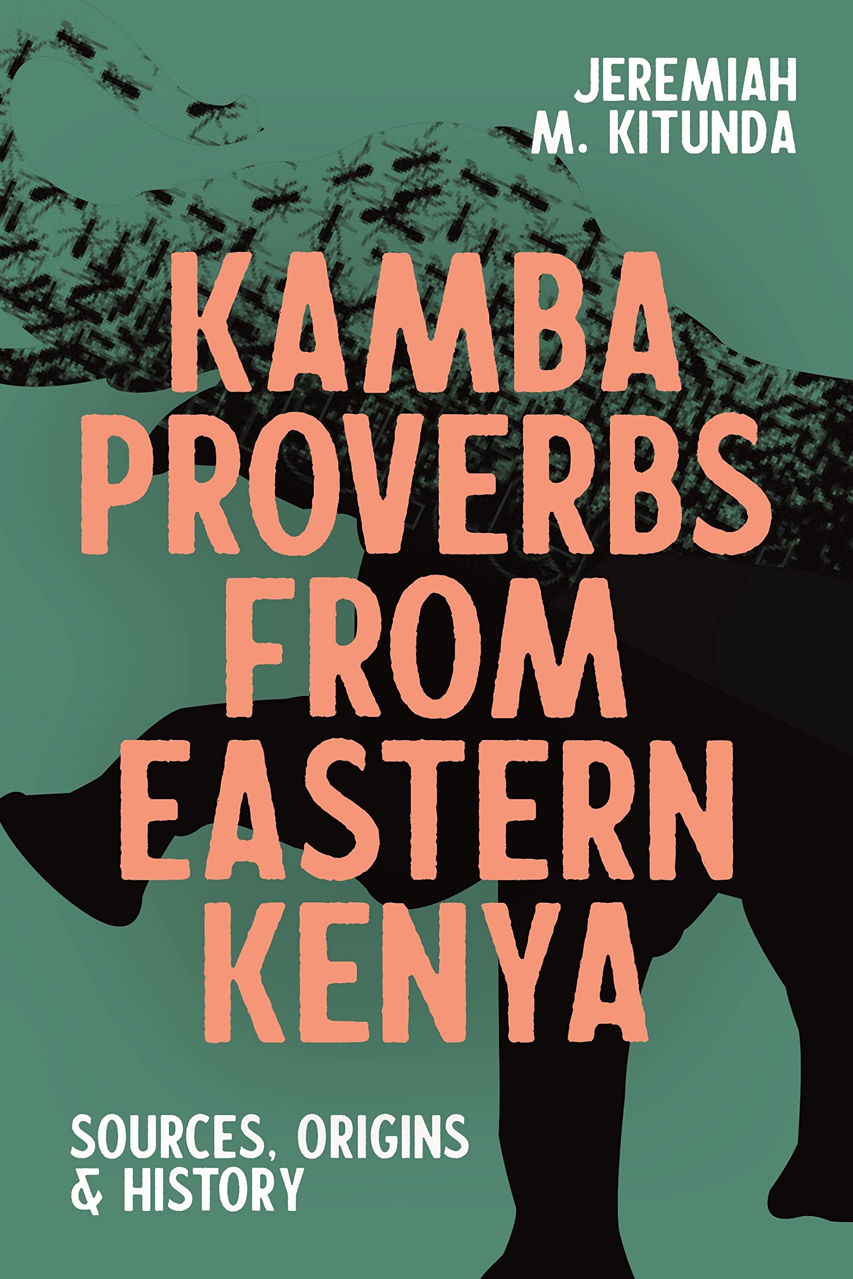 Kamba Proverbs from Eastern Kenya: Sources, Origins & History (Eastern Africa Series, 52)