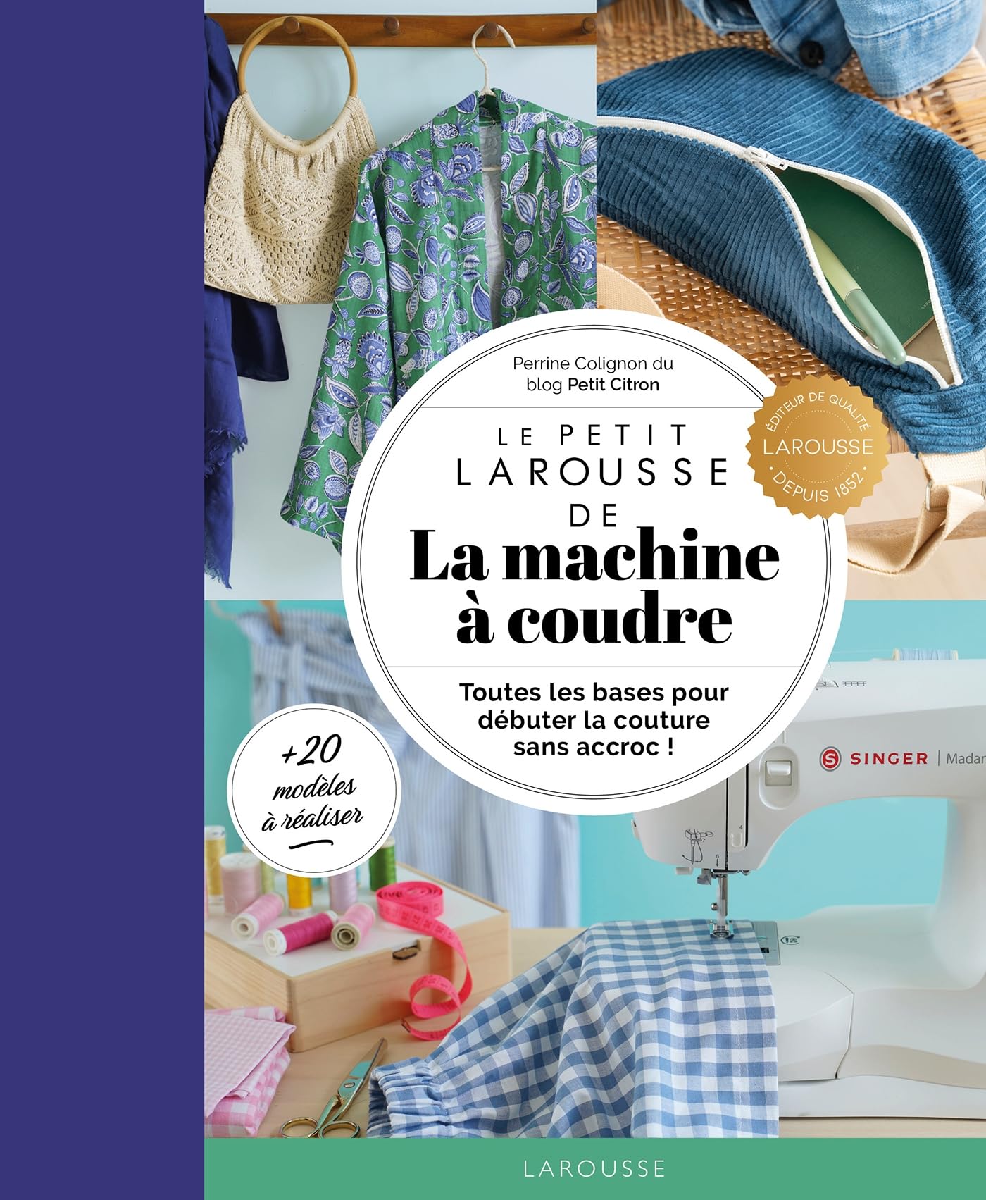 Le Petit Larousse de la machine à coudre: Toutes les bases pour débuter la couture sans accroc !