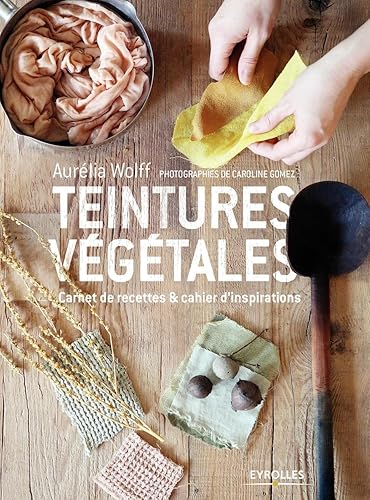 Teinture végétale: Carnet de recettes et cahier d'inspirations