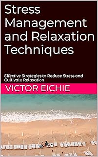 Stress Management and Relaxation Techniques: Effective Strategies to Reduce Stress and Cultivate Relaxation (English Edition)