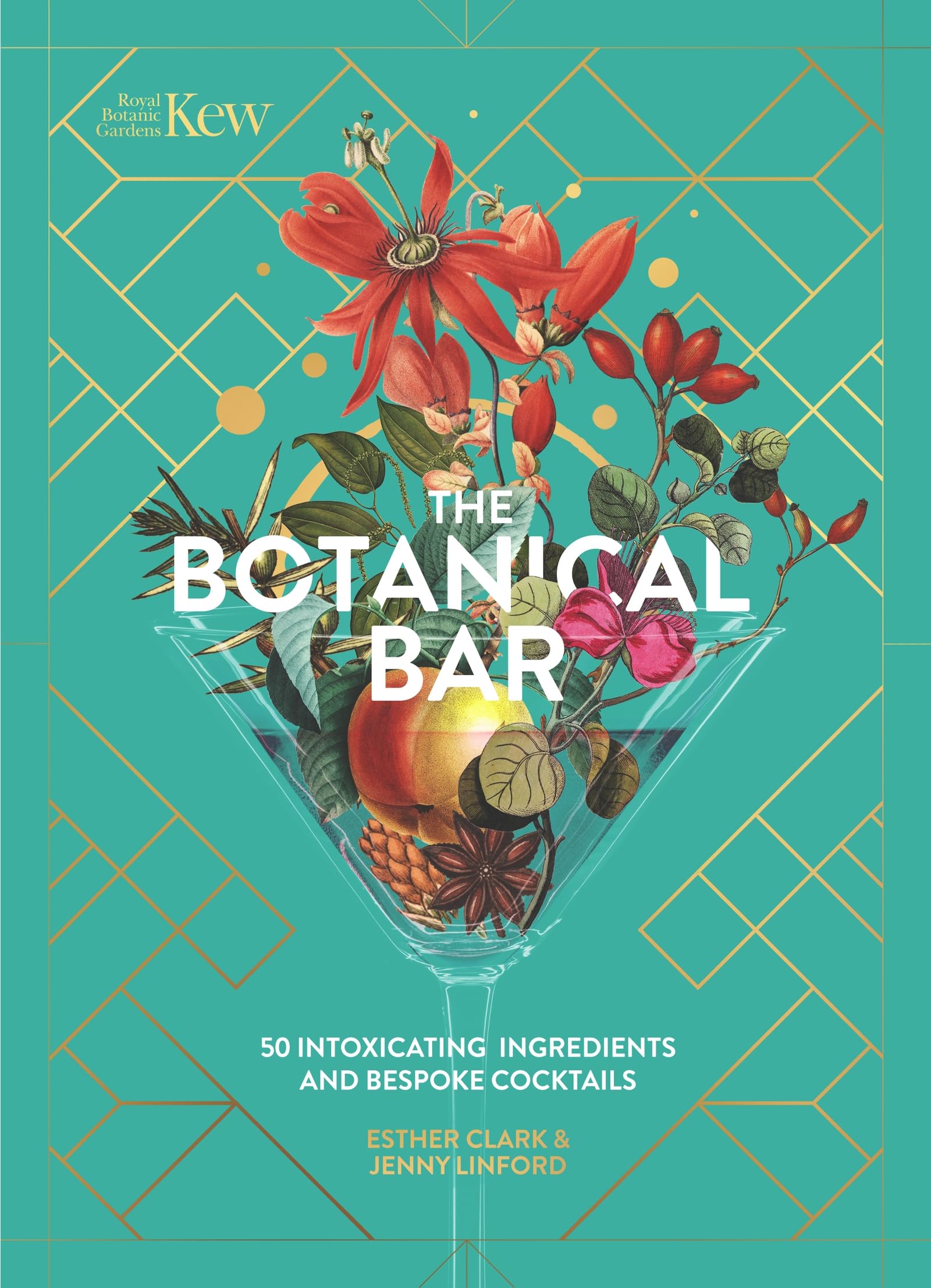 Kew: The Botanical Bar: 50 Intoxicating Ingredients and Bespoke Cocktails from the Royal Botanic Gardens, Kew