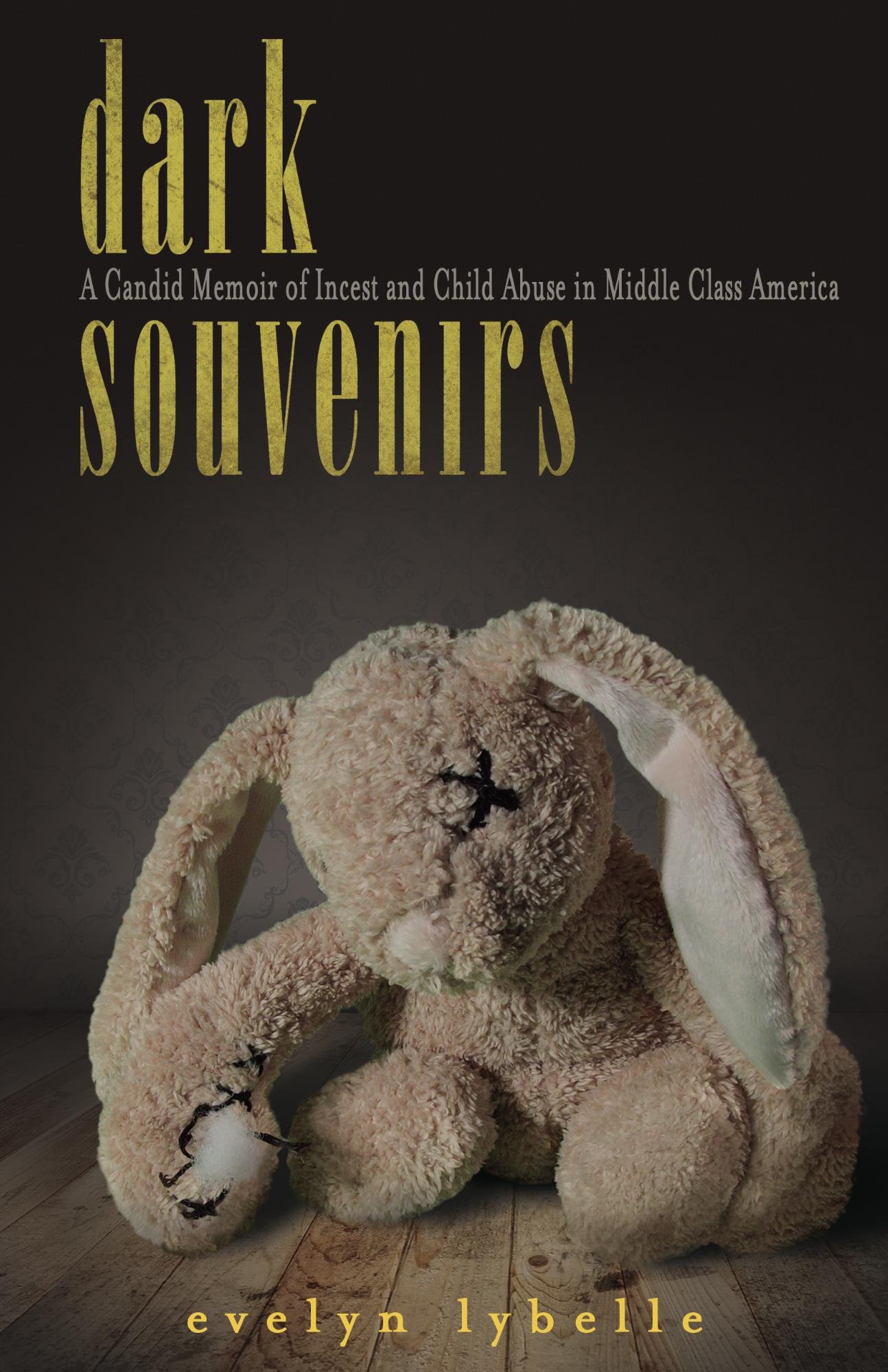 Dark Souvenirs: A Candid Memoir of Incest and Child Abuse in Middle Class America