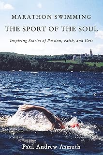 Marathon Swimming The Sport Of The Soul: Inspiring Stories Of Passion, Faith, And Grit