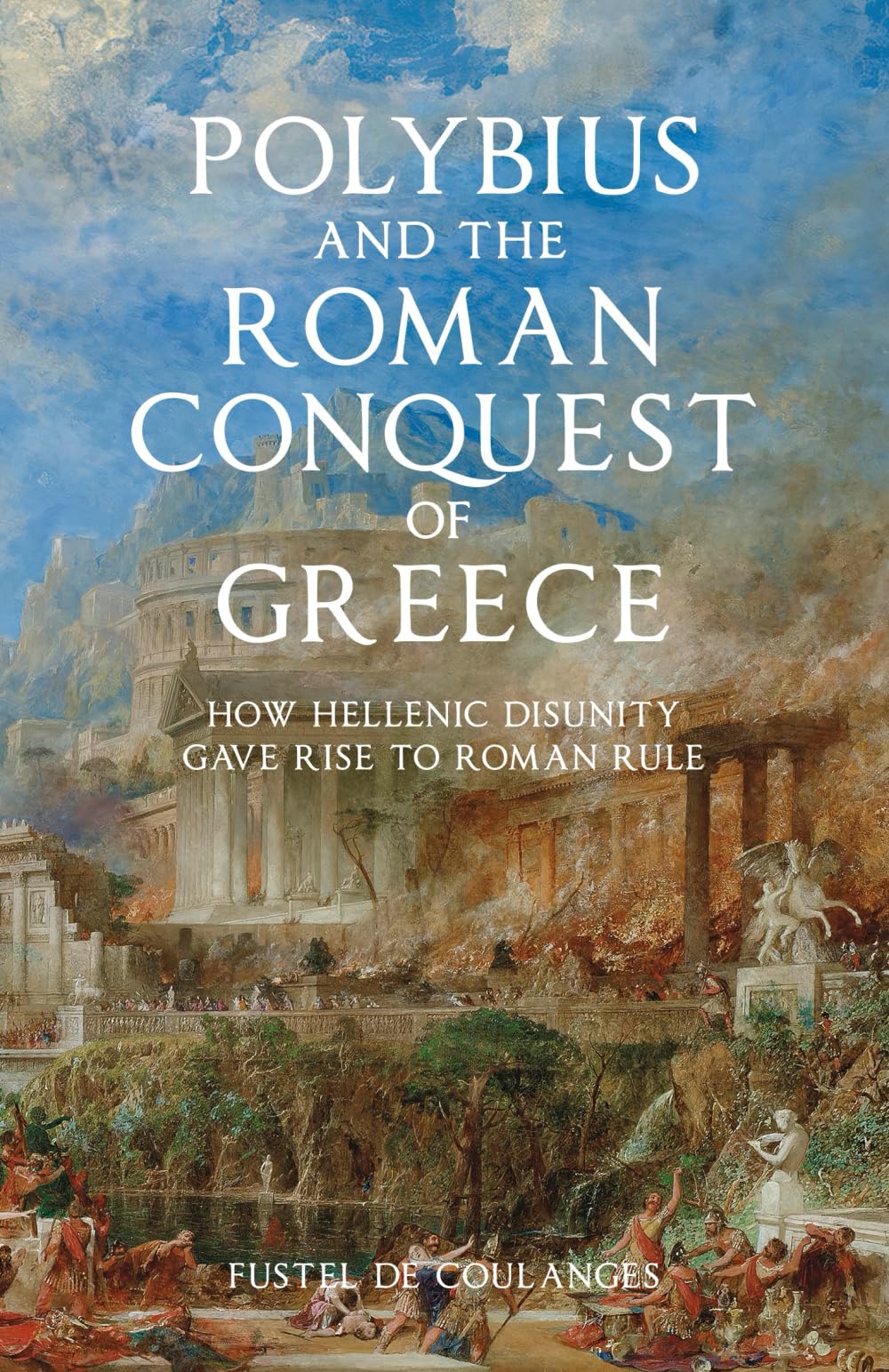 Polybius and The Roman Conquest of Greece: How Hellenic Disunity Gave Rise to Roman Rule Paperback – 17 Jun. 2023