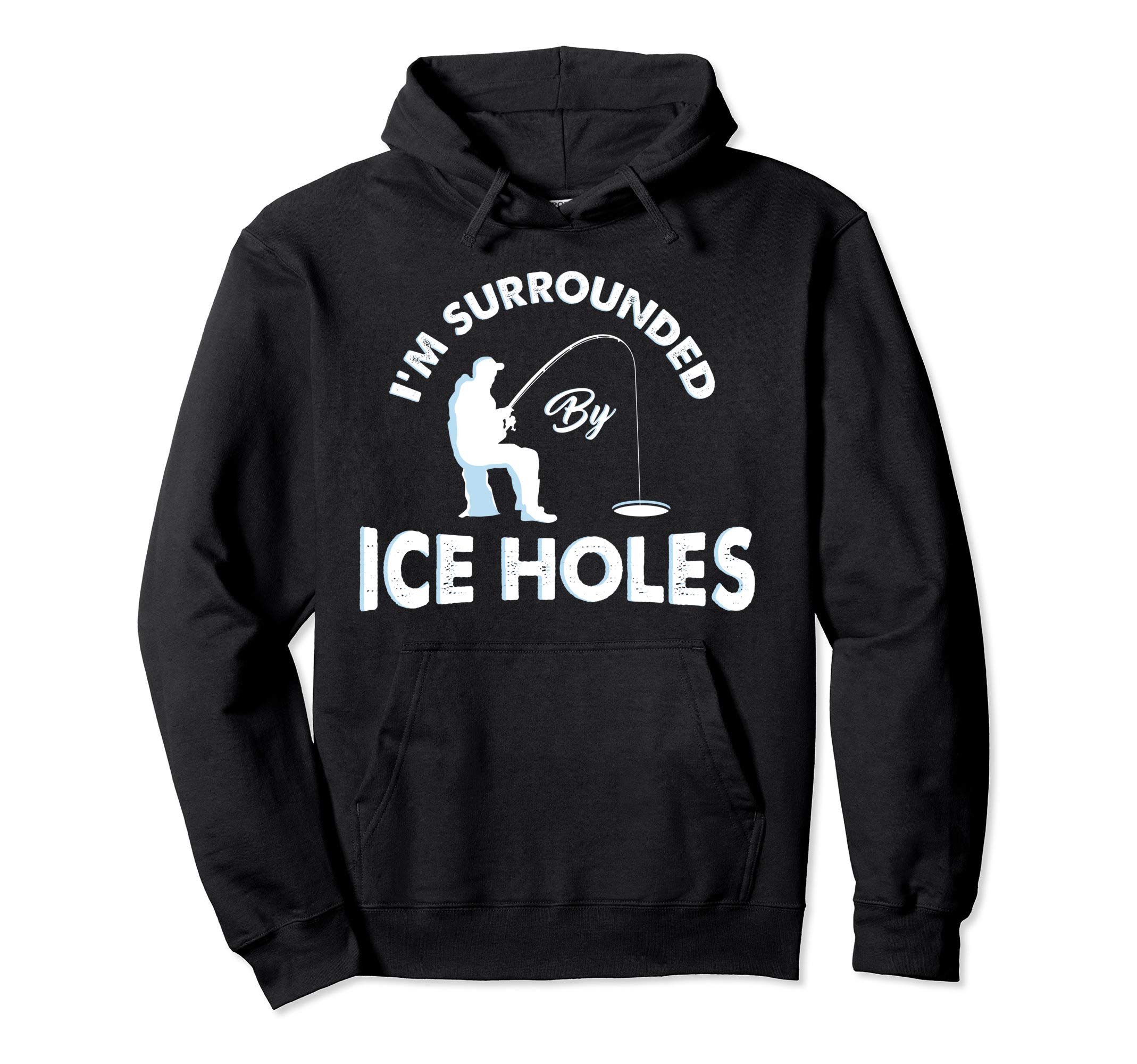 Ice Hole Fishing Hoodies and GiftsFunny Ice Fishing Hoodie - I'm surrounded by ice holes Pullover Hoodie