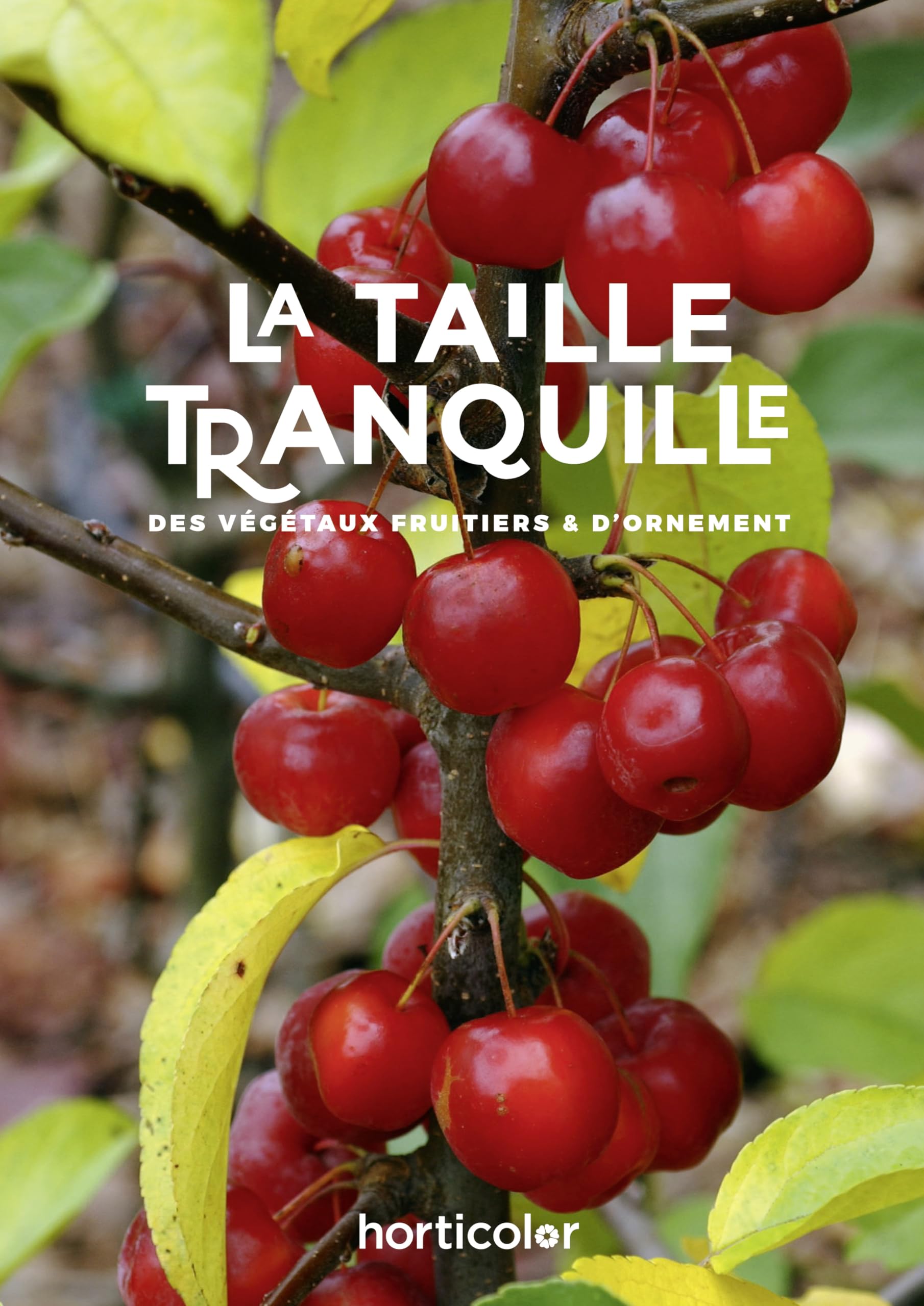 La taille tranquille: des végétaux fruitiers et d'ornement