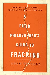 A Field Philosopher's Guide to Fracking: How One Texas Town Stood Up to Big Oil and Gas