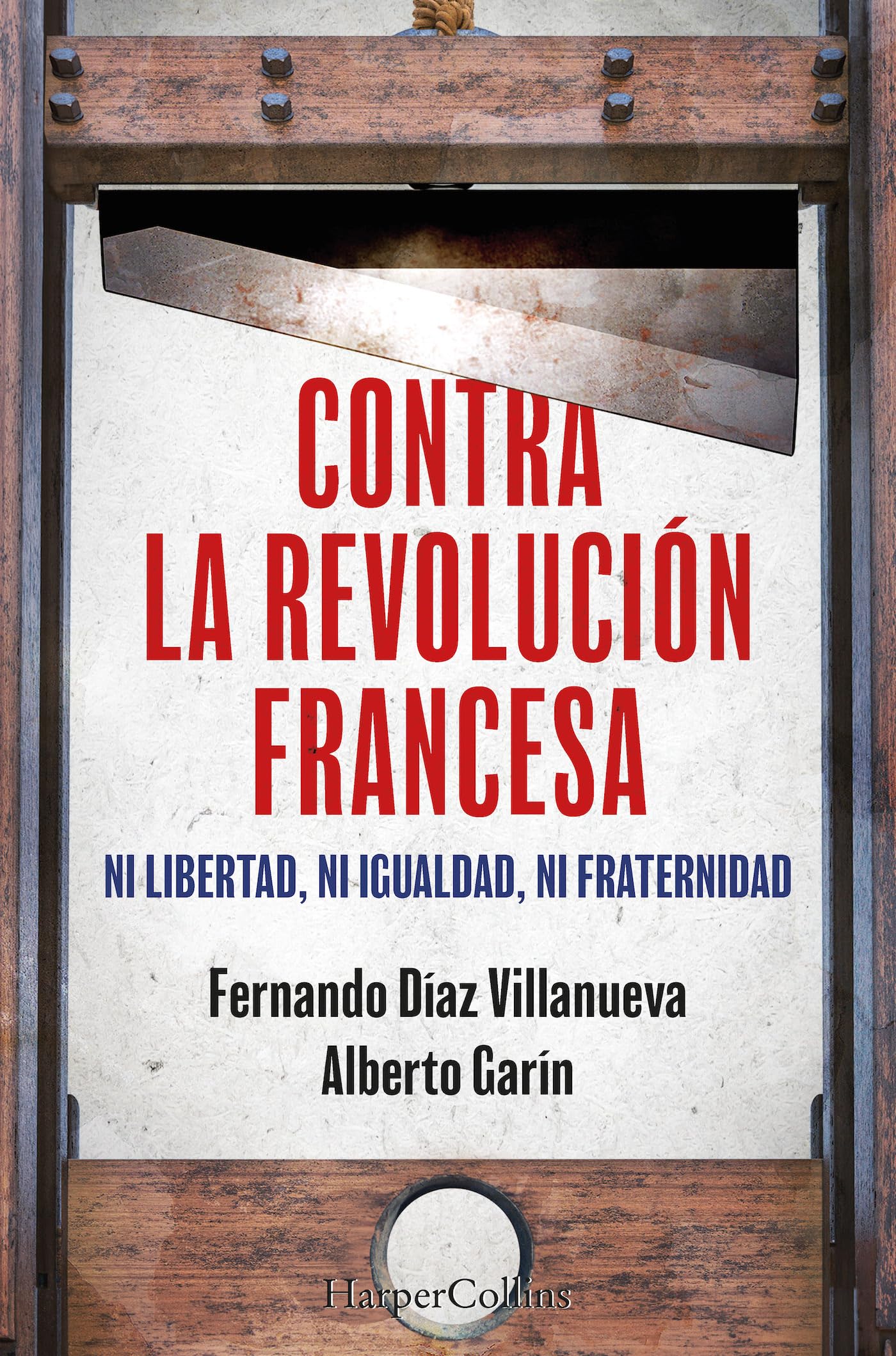 Contra la Revolución Francesa. Ni libertad, ni igualdad, ni fraternidad.: Ni libertad, ni igualdad ni fraternidad /Neither Liberty, Nor Equality, Nor Fraternity (HarperCollins)