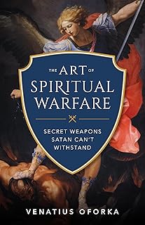 The Art of Spiritual Warfare: The Secret Weapons Satan Can't Withstand
