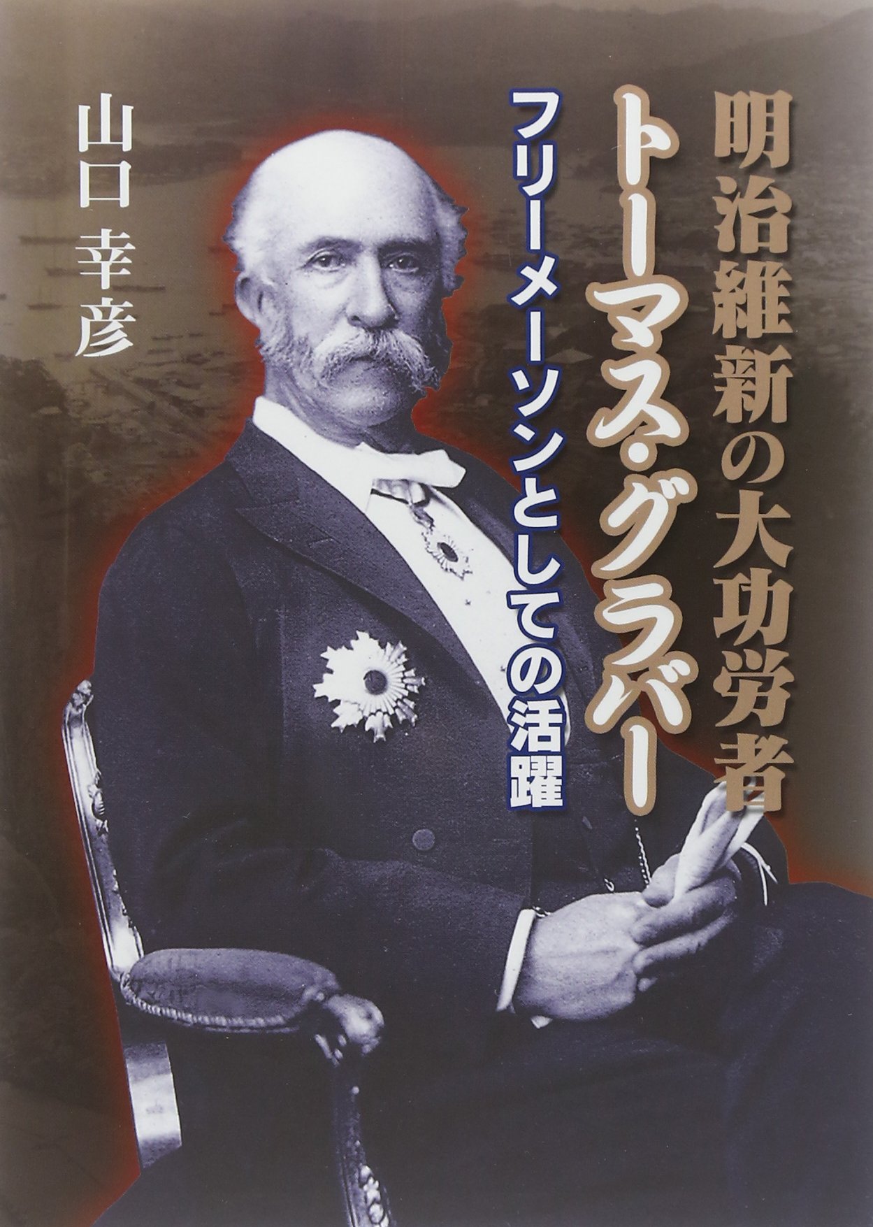 明治維新の大功労者トーマス グラバー フリーメーソンとしての活躍 山口 幸彦 本 通販 Amazon