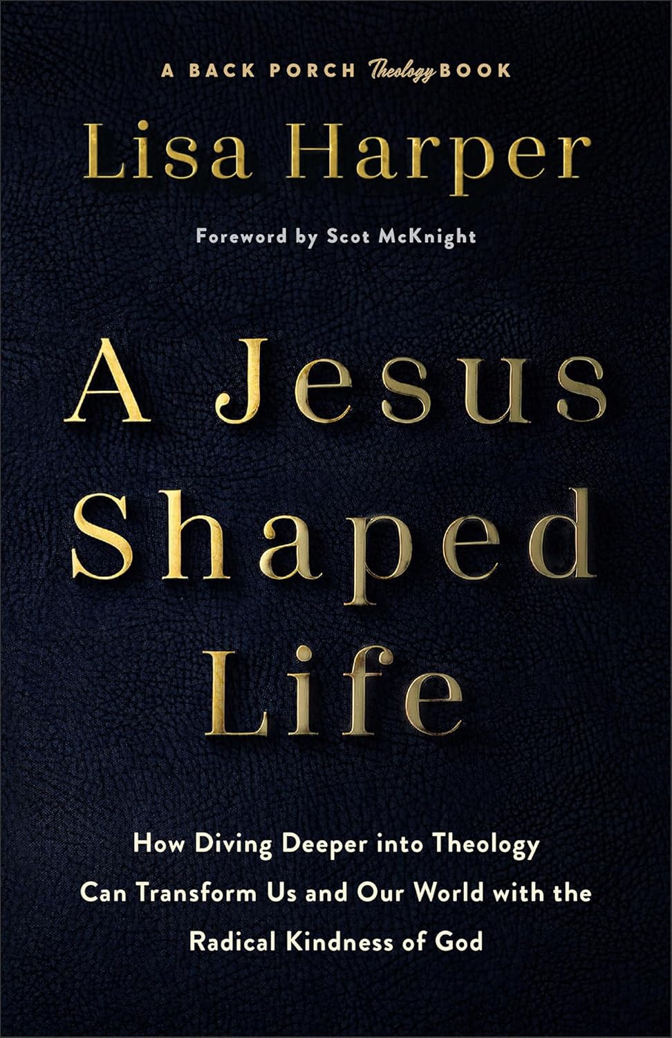 A Jesus-Shaped Life: How Diving Deeper into Theology Can Transform Us and Our World with the Radical Kindness of God (A Back Porch Theology Book)
