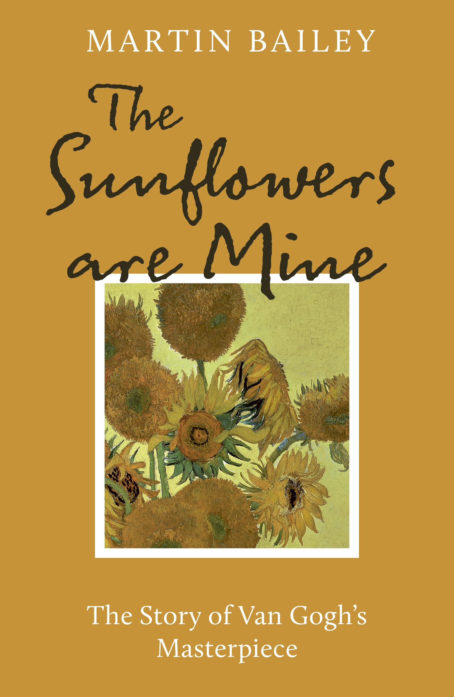 The Sunflowers are Mine: The Story of Van Gogh's Masterpiece