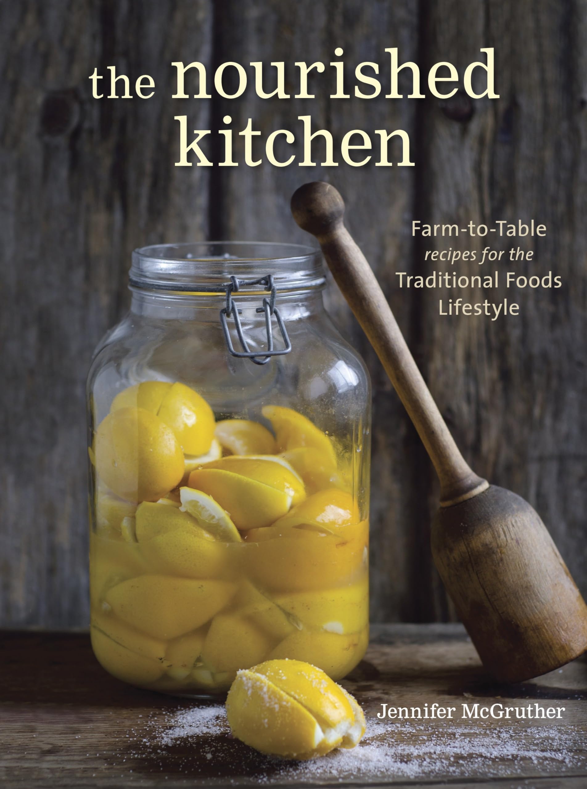 The Nourished Kitchen: Farm-to-Table Recipes for the Traditional Foods Lifestyle Featuring Bone Broths,Fermented Vegetables, Grass-Fed Meats, Wholesome Fats, Raw Dairy, and Kombuchas: Paperback – April 15, 2014