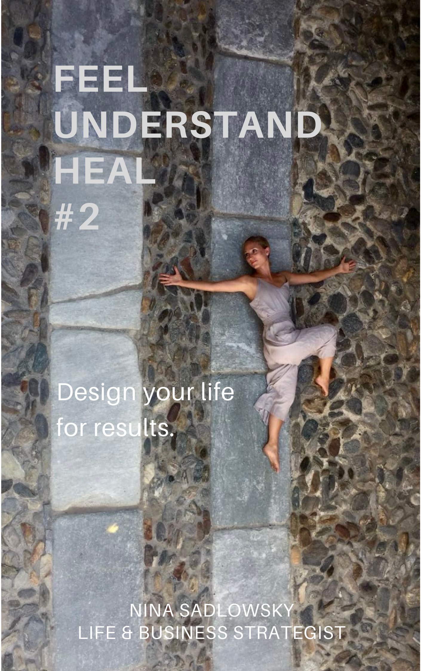 FEEL UNDERSTAND HEAL #2 - Design your life for results by Nina Sadlowsky
