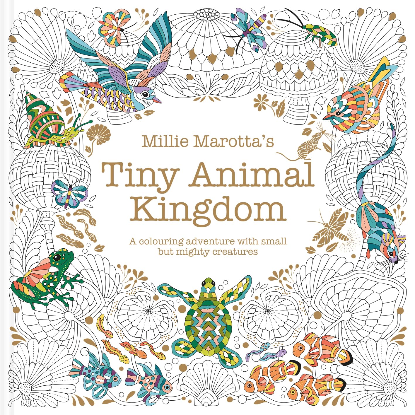Millie Marotta’s Tiny Animal Kingdom (Millie Marotta's Animal Adventures): A colouring adventure with small but mighty creatures