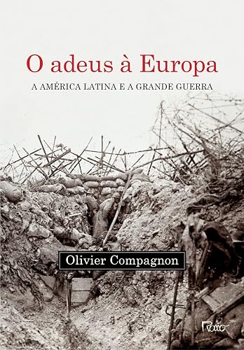 O adeus à Europa: A América Latina e a Grande Guerra (Argentina e Brasil, 1914-1939)