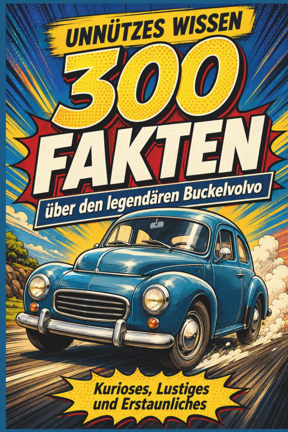 Unnützes Wissen – 300 Fakten über den legendären Buckelvolvo: Kurioses, Erstaunliches und Liebenswertes rund um den Volvo PV444 und PV544