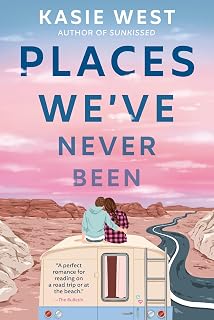 Places We've Never Been by Kasie West: Sweet YA Road Trip Romance Novel About Childhood Friends to Lovers
