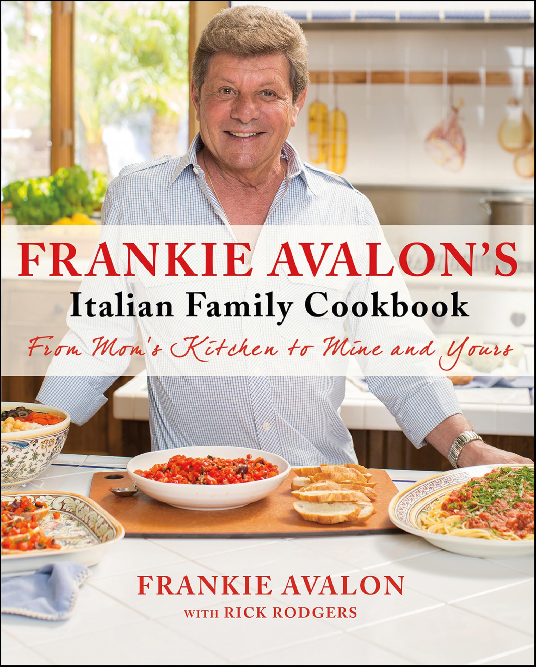 Frankie Avalon's Italian Family Cookbook: From Mom's Kitchen to Mine and Yours