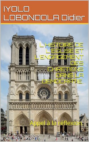 L'HISTOIRE DE L'EGLISE ET L'ENGAGEMENT DES CHRETIENS DANS LA DEMOCRATIE.: Appel à la réflexion. (French Edition)
