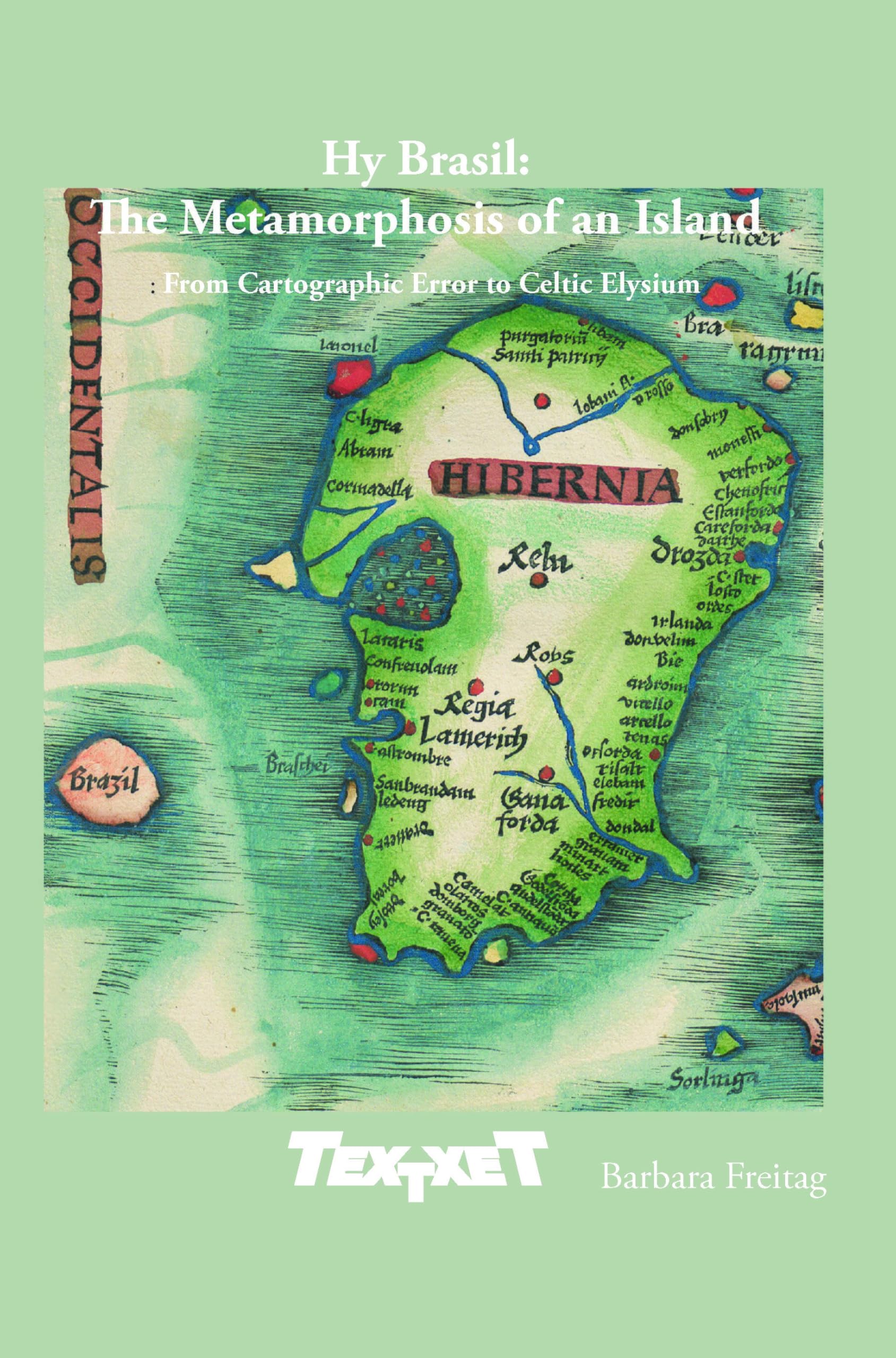Hy Brasil: The Metamorphosis of an Island: From Cartographic Error to Celtic Elysium: 69 (Textxet: Studies in Comparative Literature, 69)