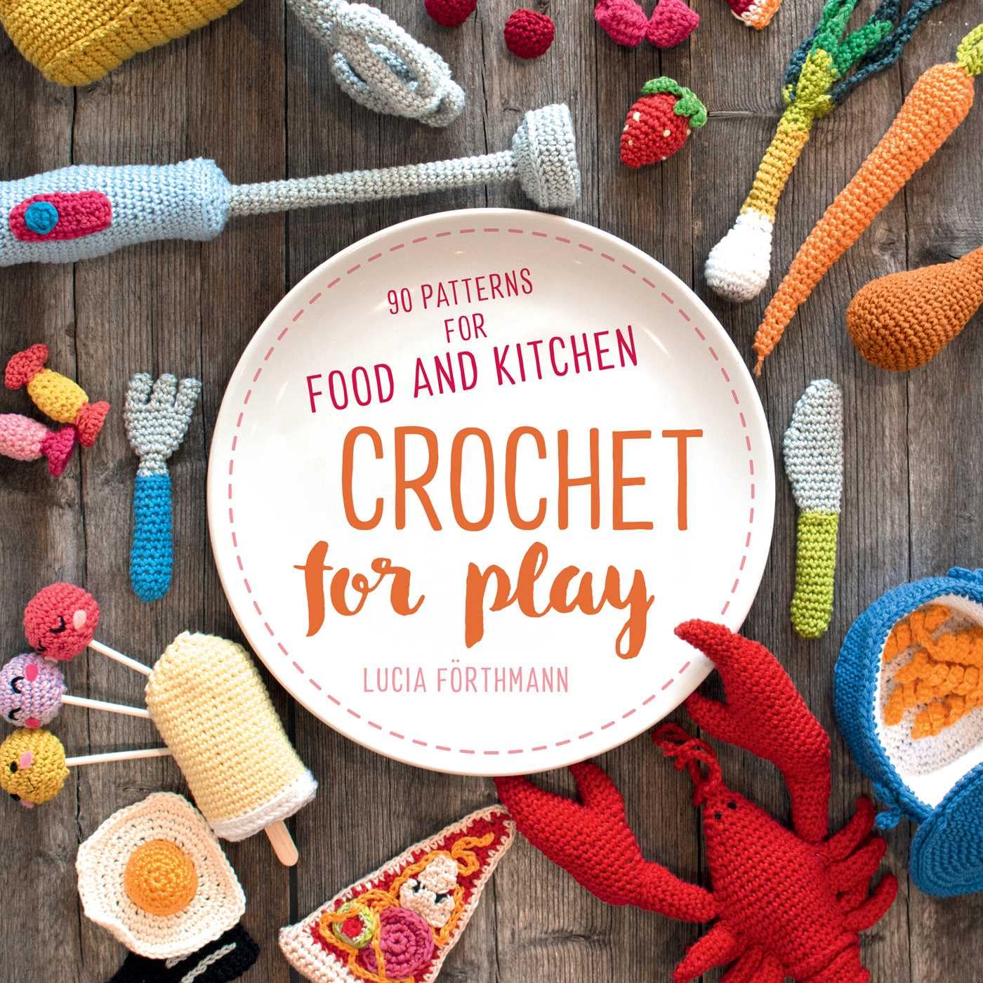 Crochet for Play: 90 Patterns for Food and Kitchen      Paperback – December 1, 2020