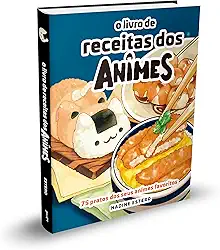 O Livro de Receitas dos Animes: 75 pratos dos seus animes preferidos
