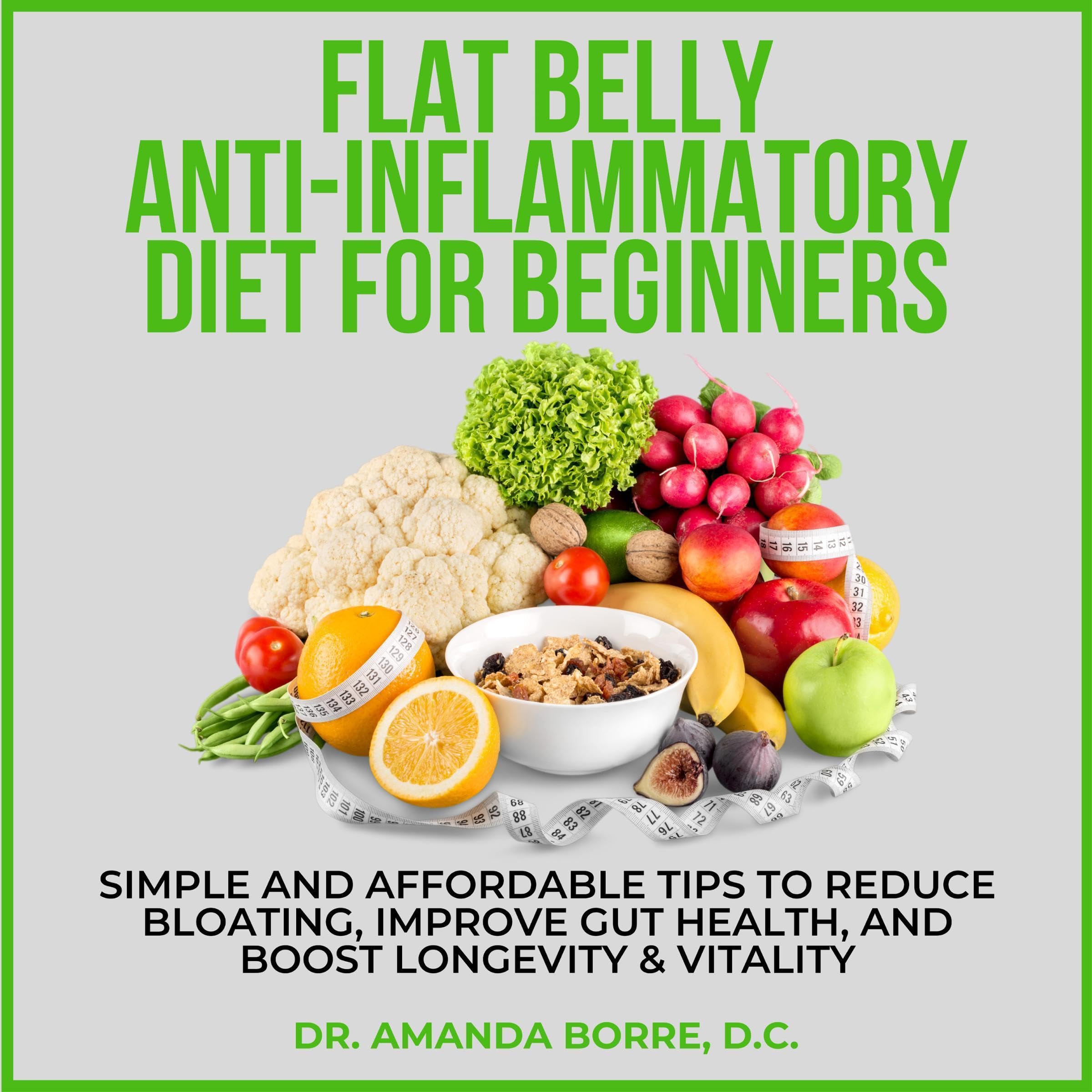 Flat Belly Anti-Inflammatory Diet for Beginners: Simple and Affordable Tips to Reduce Bloating, Improve Gut Health, and Boost Longevity & Vitality
